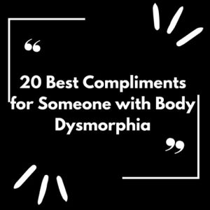 How to Compliment Someone With Body Dysmorphia