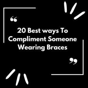 Best Ways to Compliment Someone Wearing Braces